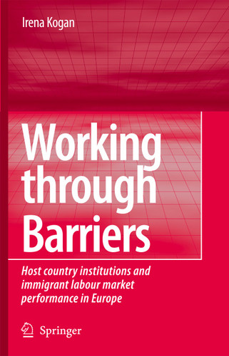Working Through Barriers: Host Country Institutions and Immigrant Labour Market Performance in Europe book cover by Irena Kogan