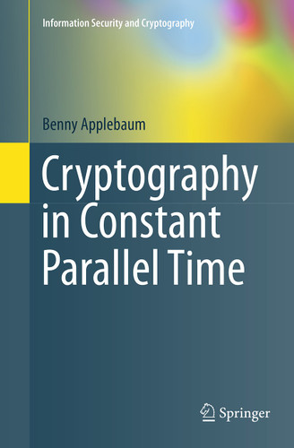 Cryptography in Constant Parallel Time (Information Security and Cryptography) book cover by Benny Applebaum