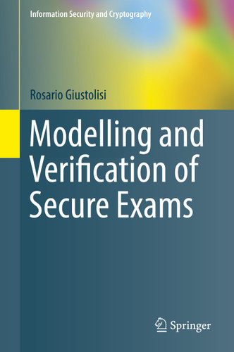 Modelling and Verification of Secure Exams (Information Security and Cryptography) book cover by Rosario Giustolisi
