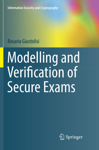 Modelling and Verification of Secure Exams (Information Security and Cryptography) book cover by Rosario Giustolisi