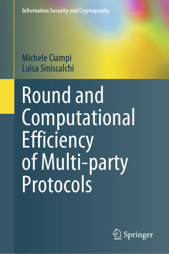 Round and Computational Efficiency of Multi-party Protocols (Information Security and Cryptography) book cover by Michele Ciampi, Luisa Siniscalchi