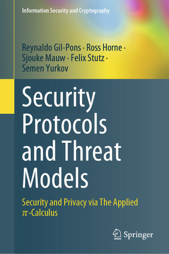 Security Protocols and Threat Models: Security and Privacy via The Applied π-Calculus (Information Security and Cryptography) book cover by Reynaldo Gil-Pons, Ross Horne, Sjouke Mauw, Felix Stutz, Semen Yurkov