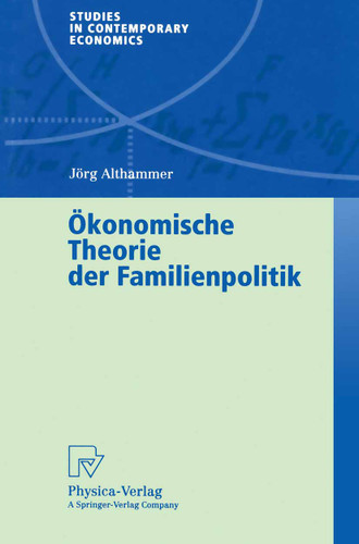 Ökonomische Theorie der Familienpolitik: Theoretische und empirische Befunde zu ausgewählten Problemen staatlicher Familienpolitik (Studies in Contemporary Economics) book cover by Jörg Althammer