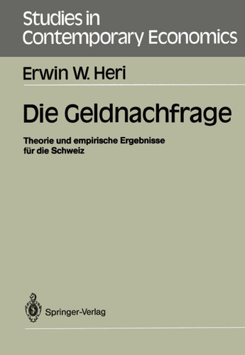 Die Geldnachfrage: Theorie und empirische Ergebnisse für die Schweiz (Studies in Contemporary Economics) book cover by Erwin W. Heri