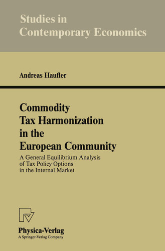 Commodity Tax Harmonization in the European Community: A General Equilibrium Analysis of Tax Policy Options in the Internal Market (Studies in Contemporary Economics) book cover by Andreas Haufler
