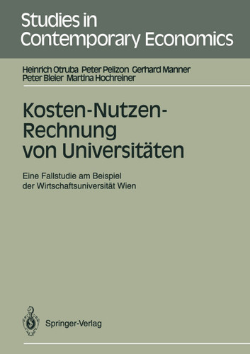Kosten-Nutzen-Rechnung von Universitäten: Eine Fallstudie am Beispiel der Wirtschaftsuniversität Wien (Studies in Contemporary Economics) book cover by Heinrich Otruba, Peter Pelizon, Gerhard Manner, Peter Bleier, Martina Hochreiner