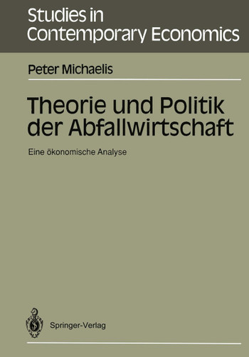 Theorie und Politik der Abfallwirtschaft: Eine ökonomische Analyse (Studies in Contemporary Economics) book cover by Peter Michaelis
