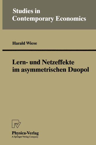 Lern- und Netzeffekte im asymmetrischen Duopol (Studies in Contemporary Economics) book cover by Harald Wiese