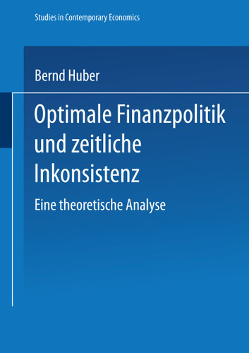 Optimale Finanzpolitik und zeitliche Inkonsistenz: Eine theoretische Analyse (Studies in Contemporary Economics) book cover by Bernd Huber