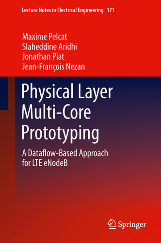 Physical Layer Multi-Core Prototyping: A Dataflow-Based Approach for LTE eNodeB (Lecture Notes in Electrical Engineering #171) book cover by Maxime Pelcat, Slaheddine Aridhi, Jonathan Piat, Jean-François Nezan