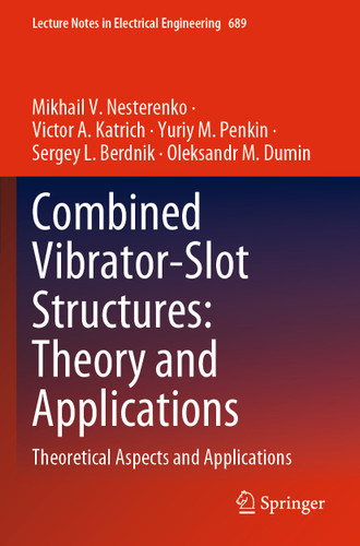 Combined Vibrator-Slot Structures: Theory and Applications: Theoretical Aspects and Applications (Lecture Notes in Electrical Engineering #689) book cover by Mikhail V. Nesterenko, Victor A. Katrich, Yuriy M. Penkin, Sergey L. Berdnik, Oleksandr M. Dumin