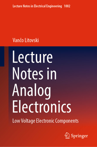 Lecture Notes in Analog Electronics: Low Voltage Electronic Components (Lecture Notes in Electrical Engineering #1002) book cover by Vančo Litovski