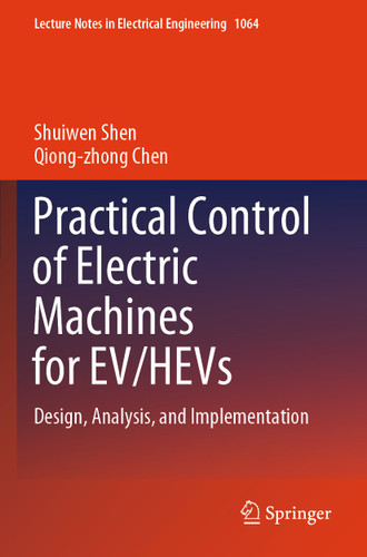 Practical Control of Electric Machines for EV/HEVs: Design, Analysis, and Implementation (Lecture Notes in Electrical Engineering #1064) book cover by Shuiwen Shen, Qiong-zhong Chen