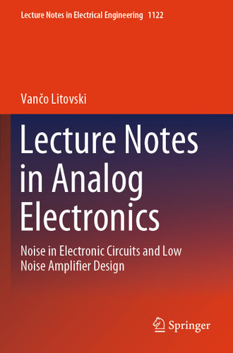 Lecture Notes in Analog Electronics: Noise in Electronic Circuits and Low Noise Amplifier Design (Lecture Notes in Electrical Engineering #1122) book cover by Vančo Litovski