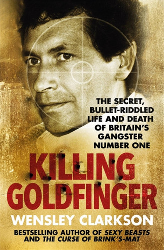 Killing Goldfinger: The Secret, Bullet-Riddled Life and Death of Britain's Gangster Number One book cover by Wensley Clarkson