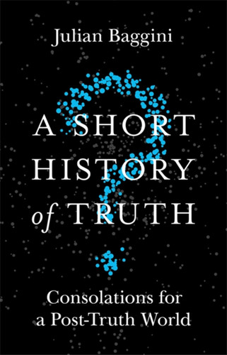 A Short History of Truth: Consolations for a Post-Truth World book cover by Julian Baggini