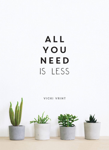 All You Need is Less: MINIMALIST LIVING FOR MAXIMUM HAPPINESS book cover by Vicki Vrint
