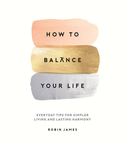 How To Balance Your Life: Everyday Tips for Simpler Living and Lasting Harmony book cover by Robin James