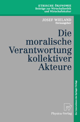 Die moralische Verantwortung kollektiver Akteure (Ethische Ökonomie. Beiträge zur Wirtschaftsethik und Wirtschaftskultur #6) book cover by 