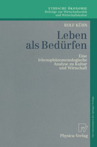 Leben als Bedürfen: Eine lebensphänomenologische Analyse zu Kultur und Wirtschaft (Ethische Ökonomie. Beiträge zur Wirtschaftsethik und Wirtschaftskultur #2) book cover by Rolf Kühn