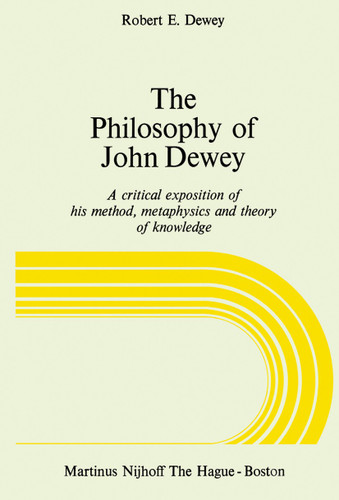 The Philosophy of John Dewey: A Critical Exposition of His Method, Metaphysics and Theory of Knowledge book cover by R.E. Dewey