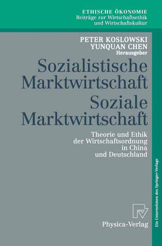 Sozialistische Marktwirtschaft Soziale Marktwirtschaft: Theorie und Ethik der Wirtschaftsordnung in China und Deutschland (Ethische Ökonomie. Beiträge zur Wirtschaftsethik und Wirtschaftskultur #1) book cover by 