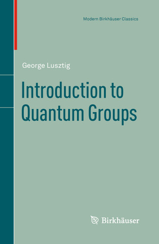 Introduction to Quantum Groups (Modern Birkhäuser Classics) book cover by George Lusztig