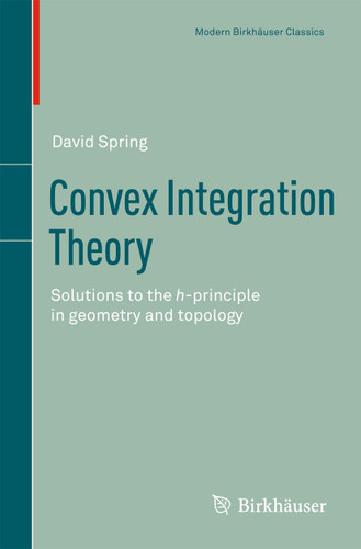 Convex Integration Theory: Solutions to the h-principle in geometry and topology (Modern Birkhäuser Classics) book cover by David Spring