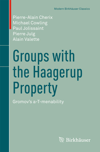 Groups with the Haagerup Property: Gromov’s a-T-menability (Modern Birkhäuser Classics) book cover by Pierre-Alain Cherix, Michael Cowling, Paul Jolissaint, Pierre Julg, Alain Valette