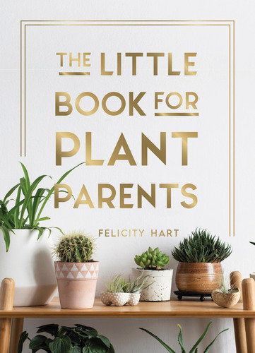 The Little Book for Plant Parents: Simple Tips to Help You Grow Your Own Urban Jungle book cover by Felicity Hart