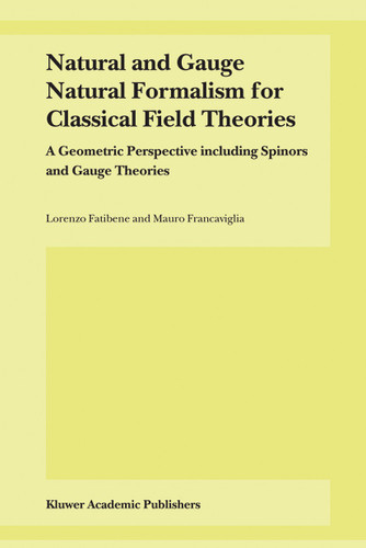Natural and Gauge Natural Formalism for Classical Field Theorie: A Geometric Perspective including Spinors and Gauge Theories book cover by L. Fatibene, M. Francaviglia