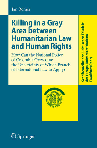 Killing in a Gray Area between Humanitarian Law and Human Rights: How Can the National Police of Colombia Overcome the Uncertainty of Which Branch of International Law to Apply? book cover by Jan Römer