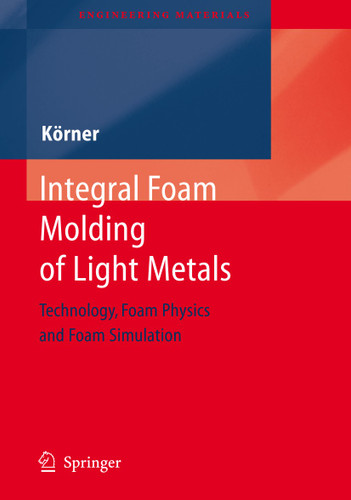 Integral Foam Molding of Light Metals: Technology, Foam Physics and Foam Simulation (Engineering Materials) book cover by Carolin Koerner