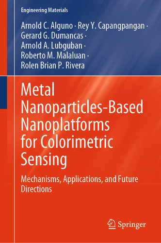Metal Nanoparticles-Based Nanoplatforms for Colorimetric Sensing: Mechanisms, Applications, and Future Directions (Engineering Materials) book cover by Arnold C. Alguno, Rey Y. Capangpangan, Gerard G. Dumancas, Arnold A. Lubguban, Roberto M. Malaluan, Rolen Brian P. Rivera