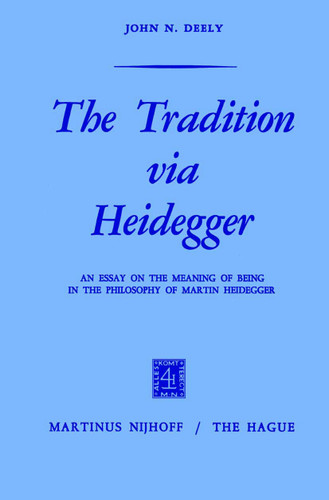 The Tradition via Heidegger: An Essay on the Meaning of Being in the Philosophy of Martin Heidegger book cover by J. Deely