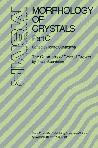 Morphology of Crystals: Part A: Fundamentals Part B: Fine Particles, Minerals and Snow Part C: The Geometry of Crystal Growth by Jaap van Suchtelen (Materials Science of Minerals and Rocks) book cover by 