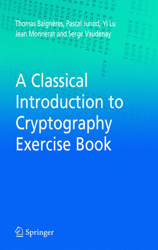 A Classical Introduction to Cryptography Exercise Book book cover by Thomas Baigneres, Pascal Junod, Yi Lu, Jean Monnerat, Serge Vaudenay