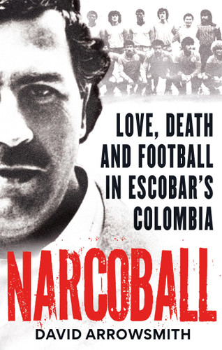 Narcoball: Love, Death and Football in Escobar's Colombia book cover by David Arrowsmith
