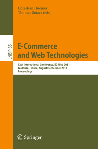 E-Commerce and Web Technologies: 12th International Conference, EC-Web 2011, Toulouse, France, August 30 - September 1, 2011, Proceedings (Lecture Notes in Business Information Processing #85) book cover by 
