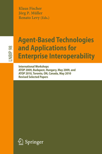 Agent-Based Technologies and Applications for Enterprise Interoperability: International Workshops ATOP 2009, Budapest, Hungary, May 12, 2009, and ATOP 2010, Toronto, ON, Canada, May 10, 2010, Revised Selected Papers book cover by 