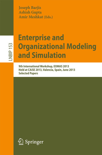Enterprise and Organizational Modeling and Simulation: 9th International Workshop, EOMAS 2013, Held at CAiSE 2013, Valencia, Spain, June 17, 2013, Selected Papers (Lecture Notes in Business Information Processing #153) book cover by 