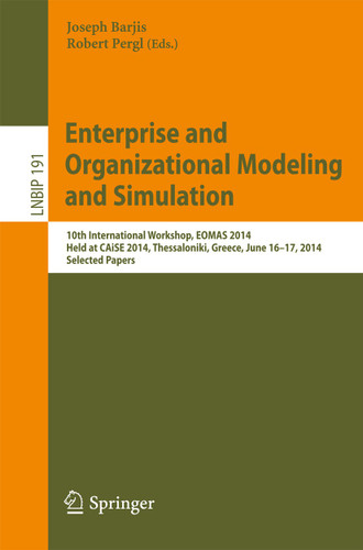 Enterprise and Organizational Modeling and Simulation: 10th International Workshop, EOMAS 2014, Held at CAiSE 2014, Thessaloniki, Greece, June 16-17, 2014, Selected Papers (Lecture Notes in Business Information Processing #191) book cover by 