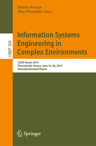 Information Systems Engineering in Complex Environments: CAiSE Forum 2014, Thessaloniki, Greece, June 16-20, 2014, Selected Extended Papers (Lecture Notes in Business Information Processing #204) book cover by 