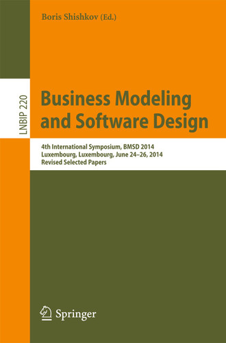 Business Modeling and Software Design: 4th International Symposium, BMSD 2014, Luxembourg, Luxembourg, June 24-26, 2014, Revised Selected Papers (Lecture Notes in Business Information Processing #220) book cover by 