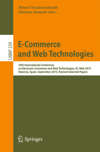 E-Commerce and Web Technologies: 16th International Conference on Electronic Commerce and Web Technologies, EC-Web 2015, Valencia, Spain, September 2015, Revised Selected Papers (Lecture Notes in Business Information Processing #239) book cover by 