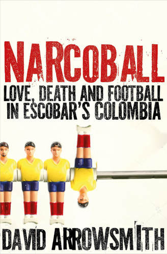 Narcoball: Love, Death and Football in Escobar's Colombia book cover by David Arrowsmith