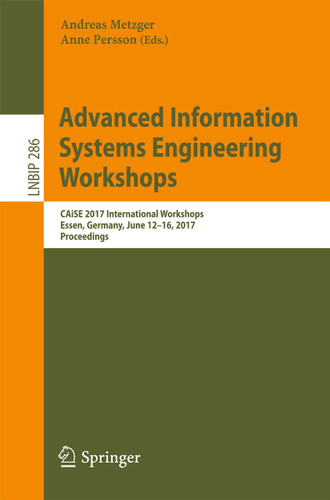 Advanced Information Systems Engineering Workshops: CAISE 2017 International Workshops, Essen, Germany, June 12–16, 2017, Proceedings (Lecture Notes in Business Information Processing #286) book cover by 