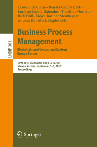 Business Process Management: Blockchain and Central and Eastern Europe Forum: BPM 2019 Blockchain and CEE Forum, Vienna, Austria, September 1–6, 2019, Proceedings (Lecture Notes in Business Information Processing #361) book cover by 