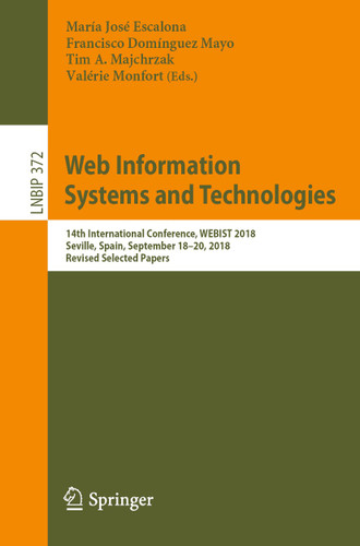 Web Information Systems and Technologies: 14th International Conference, WEBIST 2018, Seville, Spain, September 18–20, 2018, Revised Selected Papers (Lecture Notes in Business Information Processing #372) book cover by 