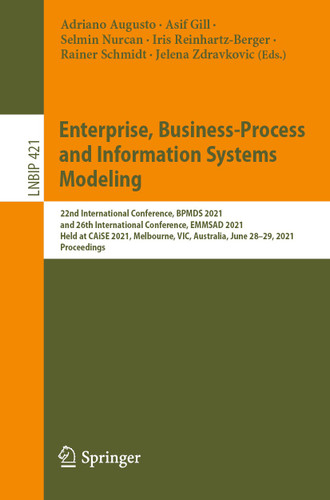 Enterprise, Business-Process and Information Systems Modeling: 22nd International Conference, BPMDS 2021, and 26th International Conference, EMMSAD 2021, Held at CAiSE 2021, Melbourne, VIC, Australia, June 28–29, 2021, Proceedings book cover by 